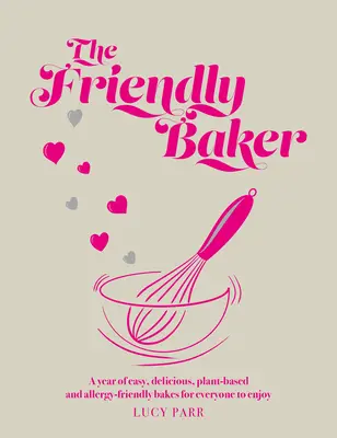 Friendly Baker - Ein Jahr mit einfachen, köstlichen, pflanzlichen und allergikerfreundlichen Backwaren für alle - Friendly Baker - A year of easy, delicious, plant-based and allergy-friendly bakes for everyone to enjoy