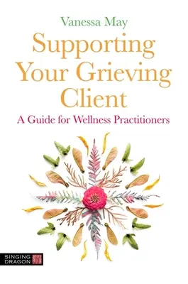 Den trauernden Klienten unterstützen: Ein Leitfaden für Wellness-Praktizierende - Supporting Your Grieving Client: A Guide for Wellness Practitioners