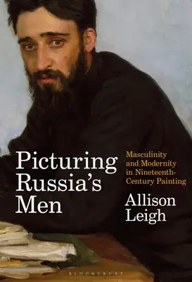 Russlands Männer im Bild: Männlichkeit und Modernität in der Malerei des neunzehnten Jahrhunderts - Picturing Russia's Men: Masculinity and Modernity in Nineteenth-Century Painting