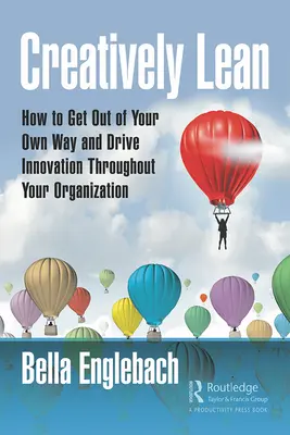Kreativ schlank: Wie Sie sich selbst aus dem Weg gehen und Innovationen in Ihrem Unternehmen vorantreiben - Creatively Lean: How to Get Out of Your Own Way and Drive Innovation Throughout Your Organization