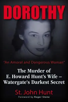 Dorothy, eine amoralische und gefährliche Frau: Der Mord an der Ehefrau von E. Howard Hunt - Watergates dunkelstes Geheimnis - Dorothy, an Amoral and Dangerous Woman: The Murder of E. Howard Hunt's Wife - Watergate's Darkest Secret