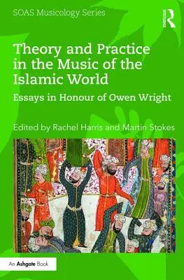 Theorie und Praxis in der Musik der islamischen Welt: Aufsätze zu Ehren von Owen Wright - Theory and Practice in the Music of the Islamic World: Essays in Honour of Owen Wright