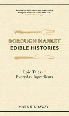 Borough Market: Essbare Geschichten: Epische Geschichten über alltägliche Zutaten - Borough Market: Edible Histories: Epic Tales of Everyday Ingredients