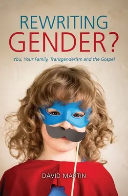 Geschlecht neu schreiben? Du, deine Familie, Transgenderismus und das Evangelium - Rewriting Gender?: You, Your Family, Transgenderism and the Gospel