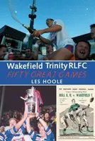 Wakefield Trinity: 50 große Spiele - Wakefield Trinity: 50 Great Games