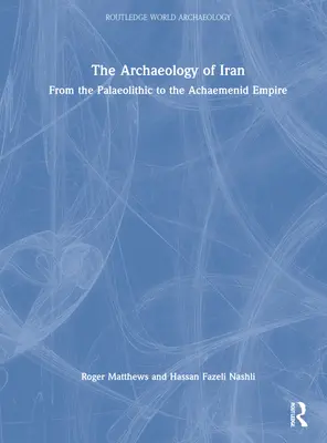 Die Archäologie des Iran vom Paläolithikum bis zum Reich der Achämeniden: Vom Paläolithikum bis zum achämenidischen Reich - The Archaeology of Iran from the Palaeolithic to the Achaemenid Empire: From the Palaeolithic to the Achaemenid Empire