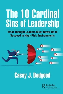 Die 10 Kardinalssünden der Führung: Was Führungspersönlichkeiten niemals tun dürfen, um in risikoreichen Umgebungen erfolgreich zu sein - The 10 Cardinal Sins of Leadership: What Thought Leaders Must Never Do to Succeed in High-Risk Environments