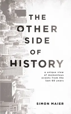 Die andere Seite der Geschichte: Ein einzigartiger Blick auf bedeutsame Ereignisse der letzten 60 Jahre - The Other Side of History: A Unique View of Momentous Events from the Last 60 Years