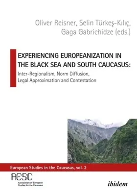 Europäisierungserfahrungen im Schwarzmeerraum und im Südkaukasus: Inter-Regionalismus, Normendiffusion, Rechtsangleichung und Anfechtung - Experiencing Europeanization in the Black Sea and South Caucasus: Inter-Regionalism, Norm Diffusion, Legal Approximation, and Contestation