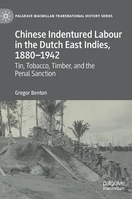 Chinesische Zwangsarbeiter in Niederländisch-Ostindien, 1880-1942: Zinn, Tabak, Holz und die Strafsanktion - Chinese Indentured Labour in the Dutch East Indies, 1880-1942: Tin, Tobacco, Timber, and the Penal Sanction