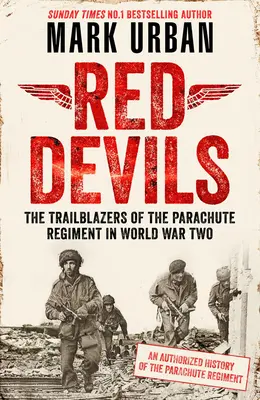 Red Devils: Die Wegbereiter des Fallschirmjägerregiments im Zweiten Weltkrieg: Eine autorisierte Geschichte - Red Devils: The Trailblazers of the Parachute Regiment in Ww2: An Authorized History