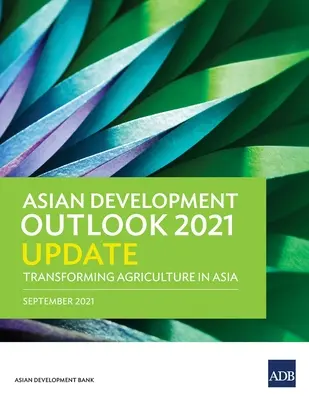 Asiatischer Entwicklungsausblick (Ado) 2021 Update: Transformation der Landwirtschaft in Asien - Asian Development Outlook (Ado) 2021 Update: Transforming Agriculture in Asia