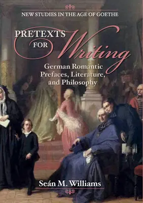 Vorwände zum Schreiben: Vorworte der deutschen Romantik, Literatur und Philosophie - Pretexts for Writing: German Romantic Prefaces, Literature, and Philosophy