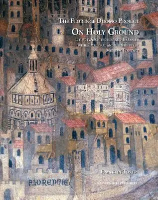 Auf heiligem Boden: Liturgie, Architektur und Urbanismus in der Kathedrale und den Straßen des mittelalterlichen Florenz - On Holy Ground: Liturgy, Architecture, and Urbanism in the Cathedral and the Streets of Medieval Florence
