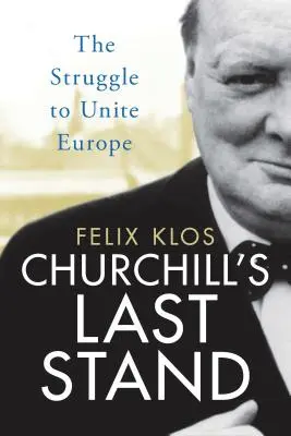 Churchills letztes Gefecht: Der Kampf um die Einigung Europas - Churchill's Last Stand: The Struggle to Unite Europe