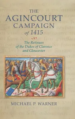Der Feldzug von Agincourt 1415: Die Retinues der Herzöge von Clarence und Gloucester - The Agincourt Campaign of 1415: The Retinues of the Dukes of Clarence and Gloucester