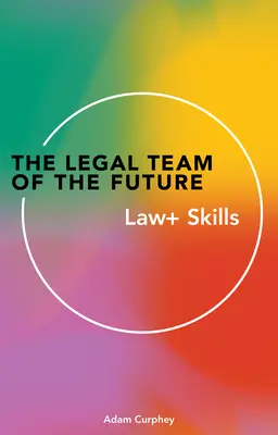 Das juristische Team der Zukunft: Recht+Fähigkeiten - The Legal Team of the Future: Law+ Skills