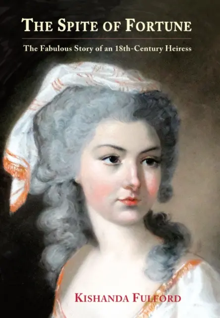 Spite of Fortune - Die fabelhafte Geschichte einer Erbin im 18. - Spite of Fortune - The Fabulous Story of an 18th-Century Heiress