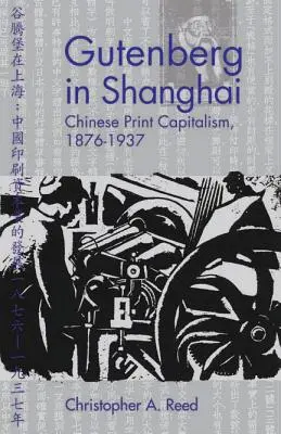 Gutenberg in Shanghai: Chinesischer Druckkapitalismus, 1876-1937 - Gutenberg in Shanghai: Chinese Print Capitalism, 1876-1937