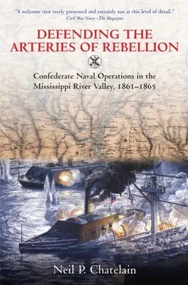 Die Verteidigung der Arterien der Rebellion: Die Marineoperationen der Konföderierten im Mississippi-Tal, 1861-1865 - Defending the Arteries of Rebellion: Confederate Naval Operations in the Mississippi River Valley, 1861-1865