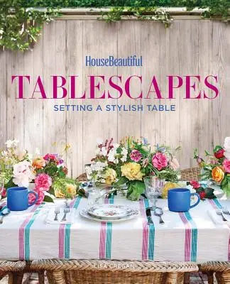 House Beautiful Tablescapes: Einen stilvollen Tisch decken - House Beautiful Tablescapes: Setting a Stylish Table