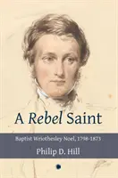 Ein rebellischer Heiliger: Baptist Wriothesley Noel, 1798-1873 - A Rebel Saint: Baptist Wriothesley Noel, 1798-1873