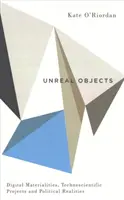 Unwirkliche Objekte: Digitale Materialitäten, technowissenschaftliche Projekte und politische Realitäten - Unreal Objects: Digital Materialities, Technoscientific Projects and Political Realities