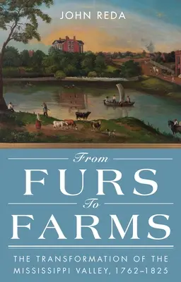 Von Pelzen zu Farmen: Die Umwandlung des Mississippi-Tals, 1762-1825 - From Furs to Farms: The Transformation of the Mississippi Valley, 1762-1825