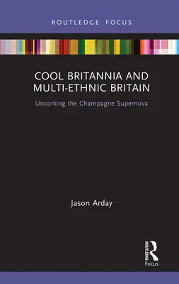 Cool Britannia und das multiethnische Großbritannien: Die Entkorkung der Champagner-Supernova - Cool Britannia and Multi-Ethnic Britain: Uncorking the Champagne Supernova