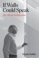 Wenn Wände sprechen könnten - Mein Leben in der Architektur (Safdie Moshe (Autor)) - If Walls Could Speak - My Life in Architecture (Safdie Moshe (author))