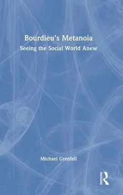 Bourdieus Metanoia: Die soziale Welt neu sehen - Bourdieu's Metanoia: Seeing the Social World Anew