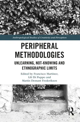 Periphere Methodologien: Verlernen, Nicht-Wissen und ethnographische Grenzen - Peripheral Methodologies: Unlearning, Not-knowing and Ethnographic Limits