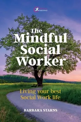 Die achtsame Sozialarbeiterin: Leben Sie Ihr bestes Leben als Sozialarbeiter - The Mindful Social Worker: Living Your Best Social Work Life