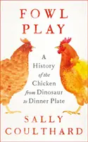 Fowl Play - Eine Geschichte des Huhns vom Dinosaurier bis zum Essteller - Fowl Play - A History of the Chicken from Dinosaur to Dinner Plate