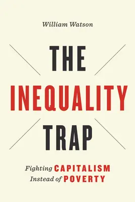 Die Ungleichheitsfalle: Kampf gegen den Kapitalismus statt gegen die Armut - The Inequality Trap: Fighting Capitalism Instead of Poverty