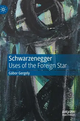 Schwarzenegger: Die Verwendung des fremden Stars - Schwarzenegger: Uses of the Foreign Star