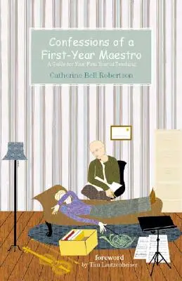 Bekenntnisse eines Maestros im ersten Jahr: Ein Leitfaden für Ihr erstes Jahr als Lehrer - Confessions of a First-Year Maestro: A Guide for Your First Year of Teaching