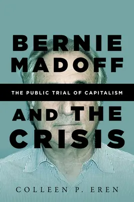 Bernie Madoff und die Krise: Der öffentliche Prozess gegen den Kapitalismus - Bernie Madoff and the Crisis: The Public Trial of Capitalism
