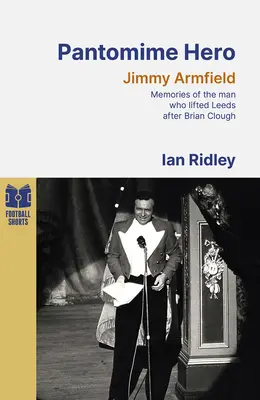 Pantomime Hero - Erinnerungen an den Mann, der Leeds United nach Brian Clough wieder auf die Beine brachte - Pantomime Hero - Memories of the Man Who Lifted Leeds United After Brian Clough