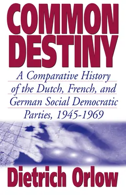 Gemeinsames Schicksal: Eine vergleichende Geschichte der niederländischen, französischen und deutschen sozialdemokratischen Parteien, 1945-1969 - Common Destiny: A Comparative History of the Dutch, French, and German Social Democratic Parties, 1945-1969
