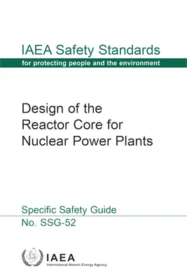 Auslegung des Reaktorkerns für Kernkraftwerke: IAEA-Sicherheitsnormenreihe Nr. Ssg-52 - Design of the Reactor Core for Nuclear Power Plants: IAEA Safety Standards Series No. Ssg-52