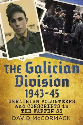 Die Galizische Division 1943-45: Ukrainische Freiwillige und Wehrpflichtige in der Waffen-SS - The Galician Division 1943-45: Ukrainian Volunteers and Conscripts in the Waffen SS