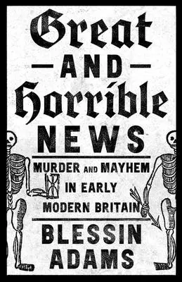 Große und schreckliche Nachrichten: Mord und Totschlag im frühneuzeitlichen Großbritannien - Great and Horrible News: Murder and Mayhem in Early Modern Britain