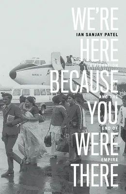 Wir sind hier, weil du da warst: Einwanderung und das Ende des Imperiums - We're Here Because You Were There: Immigration and the End of Empire