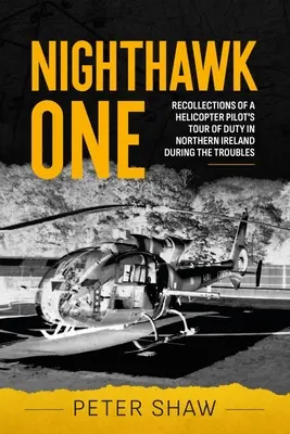 Nighthawk One: Erinnerungen an den Einsatz eines Hubschrauberpiloten in Nordirland während der Unruhen - Nighthawk One: Recollections of a Helicopter Pilot's Tour of Duty in Northern Ireland During the Troubles