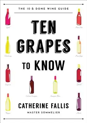 Zehn Trauben zum Kennenlernen: Der Weinführer „Zehn und fertig - Ten Grapes to Know: The Ten and Done Wine Guide