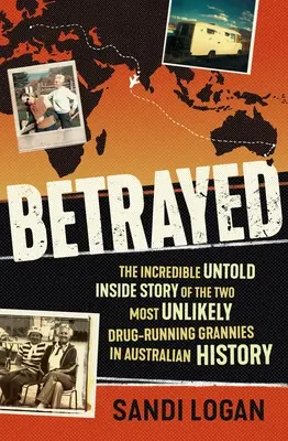 Verraten: Die unglaubliche, nicht erzählte Geschichte der zwei unwahrscheinlichsten Drogenhändler-Omas der australischen Geschichte - Betrayed: The Incredible Untold Inside Story of the Two Most Unlikely Drug-Running Grannies in Australian History