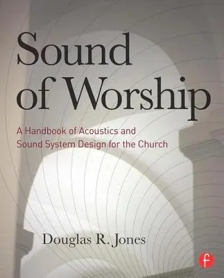 Der Klang des Gottesdienstes: Ein Handbuch für Akustik und Beschallungstechnik in der Kirche - Sound of Worship: A Handbook of Acoustics and Sound System Design for the Church