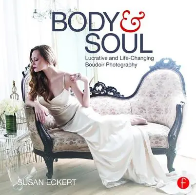 Körper und Seele: Lukrative und lebensverändernde Boudoir-Fotografie - Body and Soul: Lucrative and Life-Changing Boudoir Photography