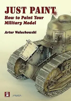 Just Paint: Wie Sie Ihr Militärmodell bemalen - Just Paint: How to Paint Your Military Model
